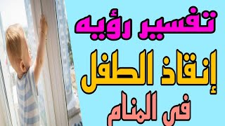 تفسير رؤيه إنقاذ الطفل في المنام/رؤيه انقاذ الطفله في الحلم للرجل والمرأة