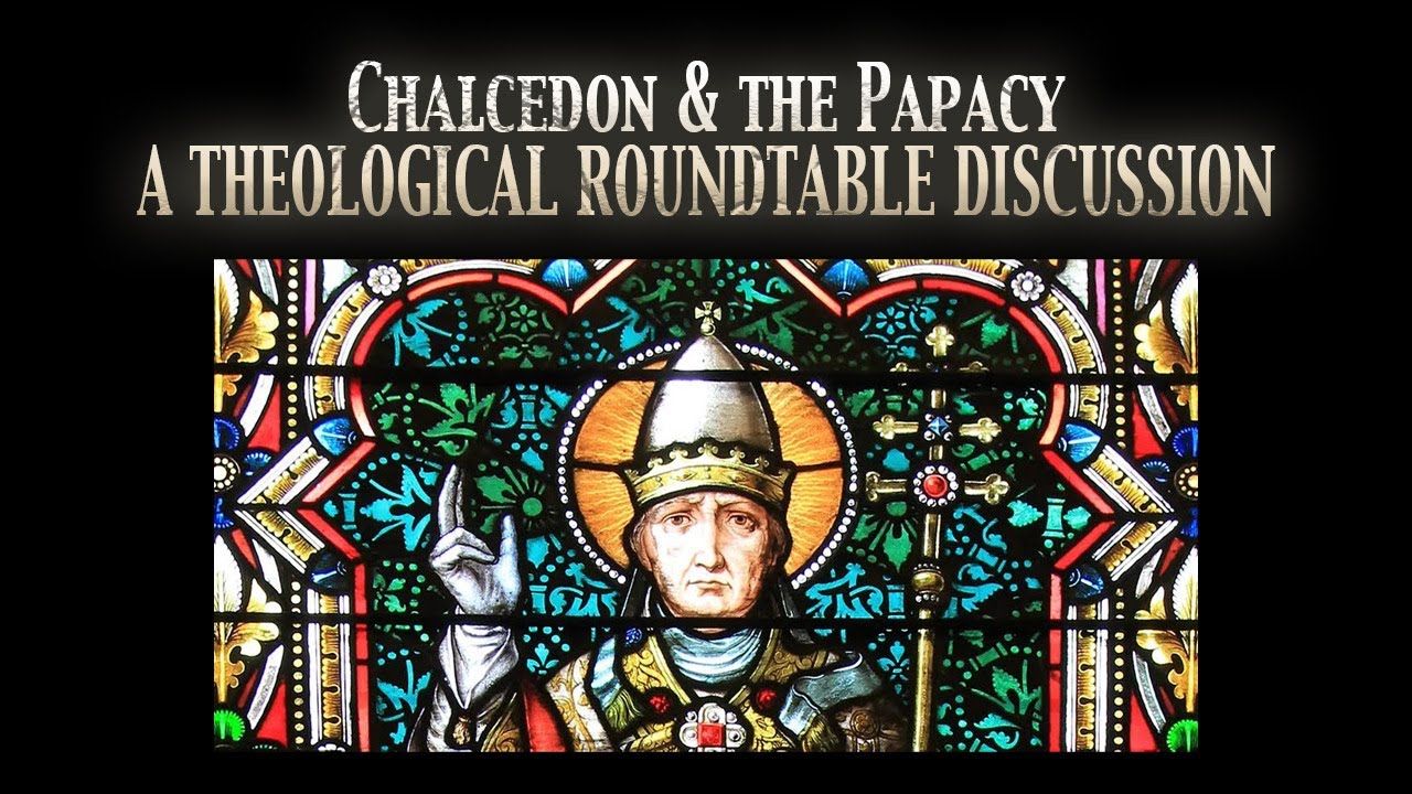 CHALCEDON & PAPAL SUPREMACY ROUND TABLE