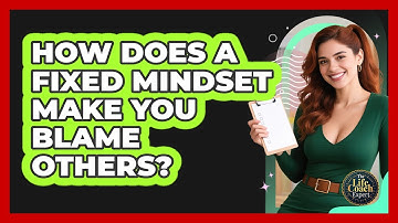 How Does A Fixed Mindset Make You Blame Others? - The Life Coach Expert