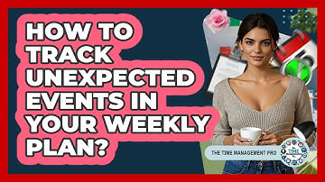 How To Track Unexpected Events In Your Weekly Plan?