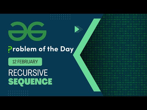 Recursive sequence | 12 Feb POTD | Geeks for Geeks Problem of the Day