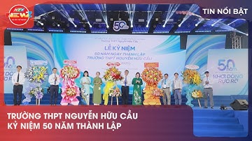 TRƯỜNG THPT NGUYỄN HỮU CẦU KỶ NIỆM 50 NĂM THÀNH LẬP