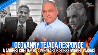 GEOVANNY TEJADA RESPEONDE A ANDRES CUETO POR COMENTARIO DE MIGUEL VARGAS | SHOW DE NELSON