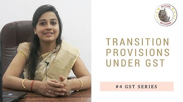Transition Provisions Under GST