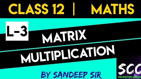 JEE MATHS | Matrices L-3 | Matrix Multiplication | Class 12 Maths Chapter 3 | Sandeep Coaching Class