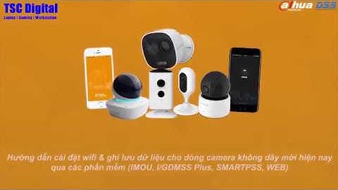 TSC Digital | Hướng Dẫn Cài Đặt Camera IMOU Ranger, IMOU Cue, LECHANGE LOOK