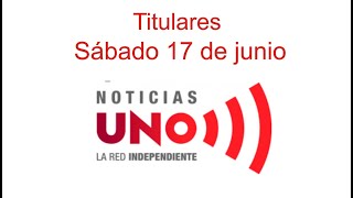 Titulares Noticias UNO, sábado 17 de junio de 2023