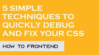 5 SIMPLE TECHNIQUES TO QUICKLY DEBUG AND FIX YOUR CSS CODE | How to FrontEnd