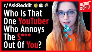 Who is that one YOUTUBER who annoys the S*** out of you and why?