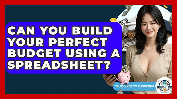 Can You Build Your Perfect Budget Using A Spreadsheet? - Your Guide to Budgeting
