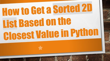 How to Get a Sorted 2D List Based on the Closest Value in Python