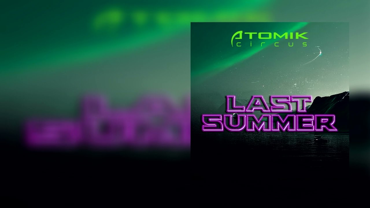 Watch Atomik Circus - Last Summer on YouTube Watch Atomik Circus - Last Summer on YouTube