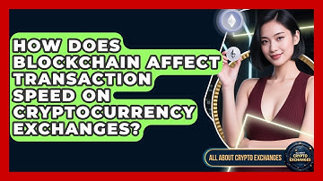 How Does Blockchain Affect Transaction Speed on Cryptocurrency Exchanges?