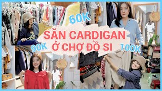 Thử đi 2 CHỢ ĐỒ SI tìm CARDIGAN cho MÙA THU - Siêu rẻ: 60k, 90k, 100k…