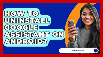 How To Uninstall Google Assistant On Android? - Be App Savvy