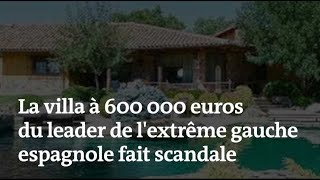 La villa à 600 000 euros du leader de l'extrême gauche espagnole fait scandale