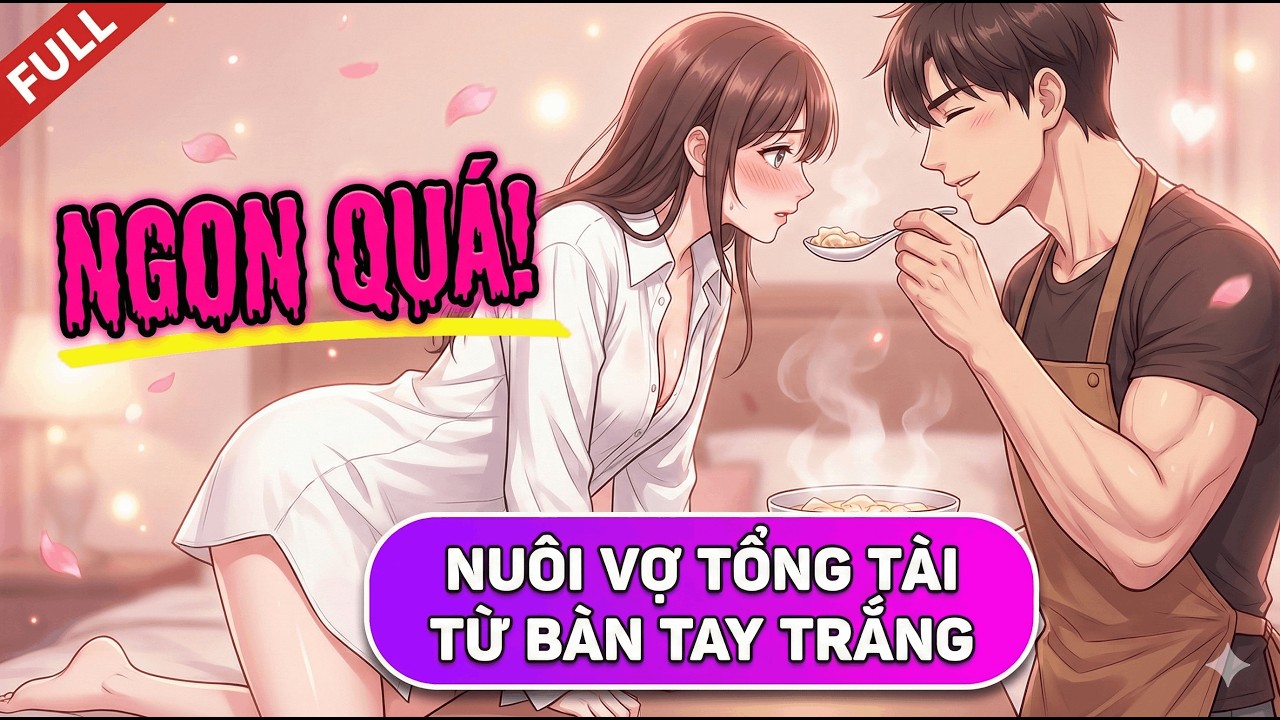 FULL Nuôi Vợ Tổng Tài Từ Bàn Tay Trắng  | A Cường Recap