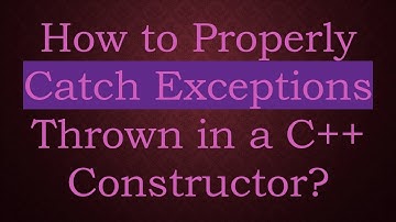 How to Properly Catch Exceptions Thrown in a C++ Constructor?