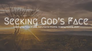 Seeking The Face of God, Instrumental Worship, Soaking Worship Music