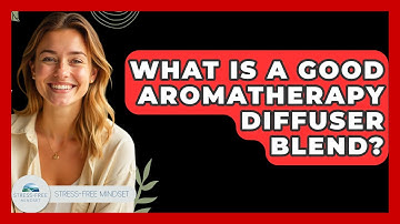 What Is A Good Aromatherapy Diffuser Blend? - Stress Free Mindset