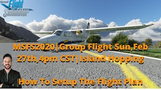 MSFS2020 | Group Flight Sun, Feb 27th,4pm CST | Island Hopping | How To Setup The Flight Plan