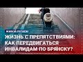 Жизнь с препятствиями: Как передвигаться инвалидам по Брянску?