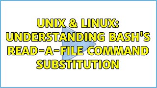 Unix & Linux: Understanding Bash's Read-a-File Command Substitution (2 Solutions!!)