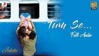 Video thumbnail of "Tum Se –  Full Audio | Jalebi | Jubin Nautiyal | Varun Mitra | Rhea Chakraborty | Samuel & Akanksha"