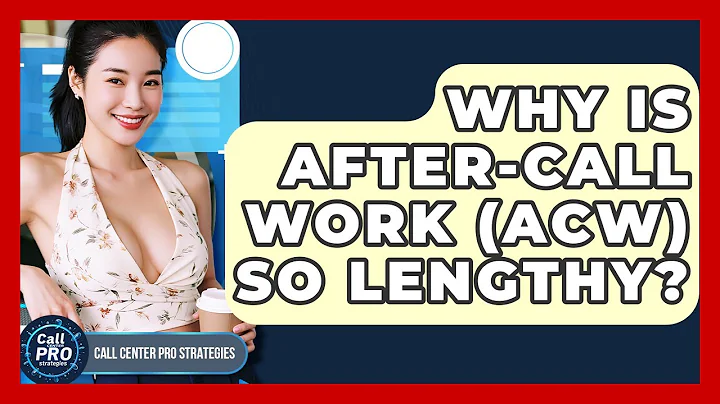 Why Is After-Call Work (ACW) So Lengthy? - Call Center Pro Strategies