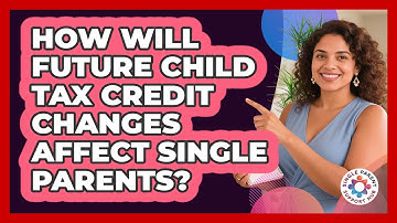 How Will Future Child Tax Credit Changes Affect Single Parents? - Single Parent Support Hub