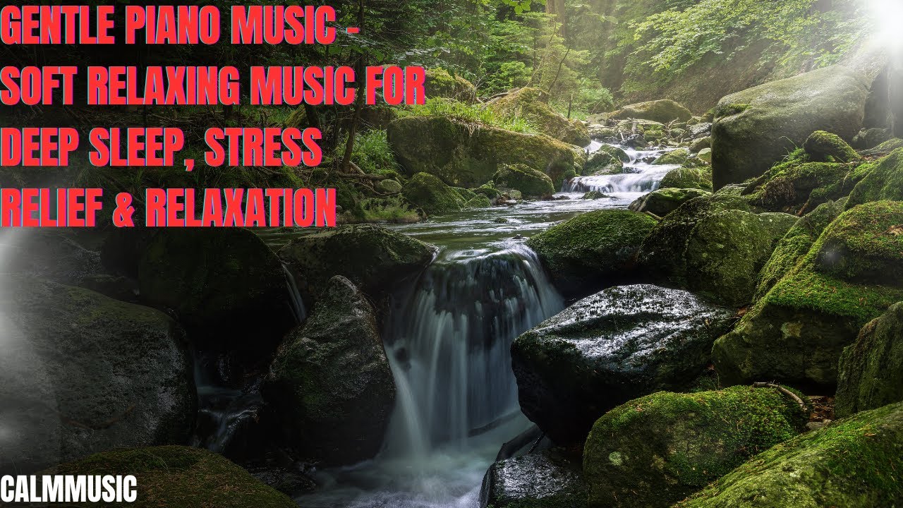 Gentle Piano Music – Soft Relaxing Music for Deep Sleep, Stress Relief ...