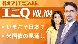 【エミQ】教えて！エミンさん Vol.104「いまこそ日本？」「米国債の見通し」