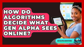 How Do Algorithms Decide What Gen Alpha Sees Online? - Gen Alpha Adventures