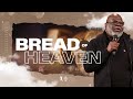 Bread of Heaven - Bishop T.D. Jakes [July 29, 2018]