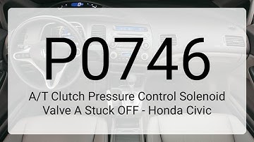 DTC P0746: A/T Clutch Pressure Control Solenoid Valve A Stuck OFF - Honda Civic