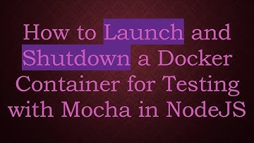 How to Launch and Shutdown a Docker Container for Testing with Mocha in NodeJS