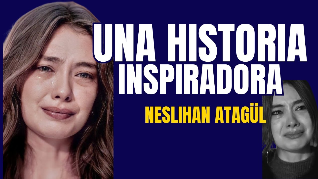 La historia de NESLIHAN ATAGÜL: Una lucha inspiradora - YouTube