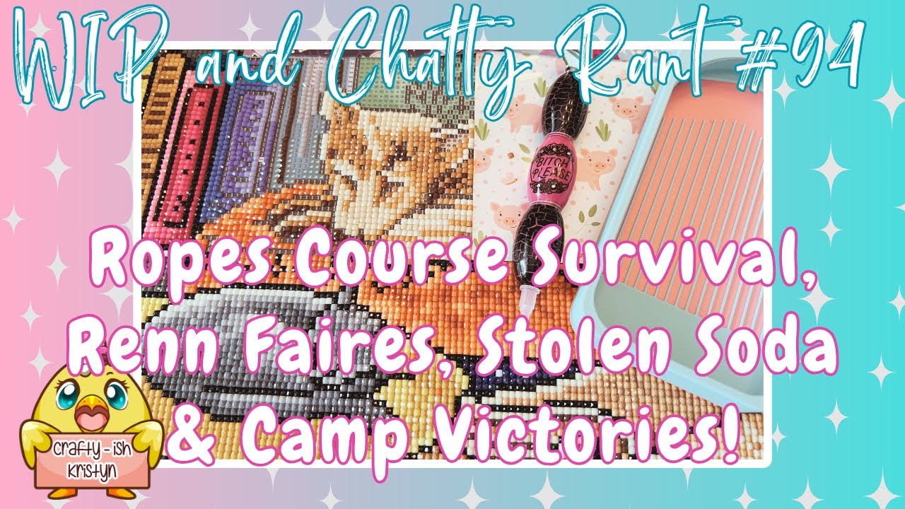 WIP & Chatty Rant #94- Ropes Course Survival, Renn Faires , Stolen Soda ...