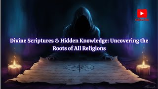 Divine Scriptures & Hidden Knowledge: Uncovering the Roots of All Religions