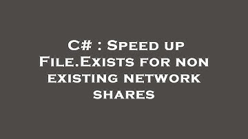 C# : Speed up File.Exists for non existing network shares