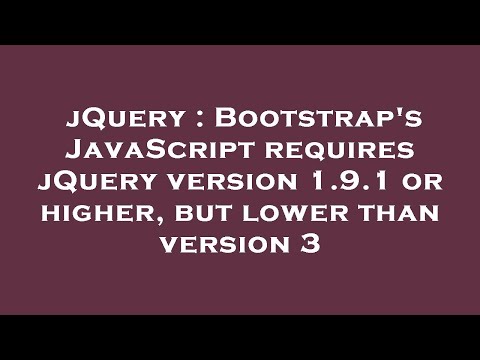 jQuery : Bootstrap's JavaScript requires jQuery version 1.9.1 or higher, but lower than version 3
