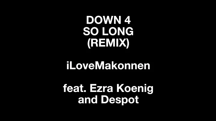 Down 4 So Long (Remix) by iLoveMakonnen [feat. Ezra Koenig & Despot)