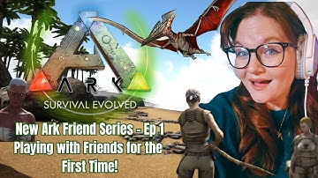 New Ark Friend Series - Ep 1: Playing with Friends for the First Time!