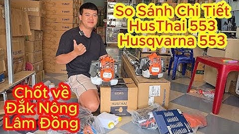 So sanh chi tiết Husqvarna 553 và HusThai 553! Chọn mẫu nào đây Anh Em? Chốt về Đắk Nông, Lâm Đồng!