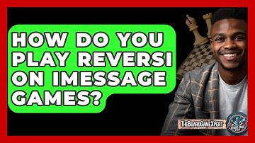 How Do You Play Reversi On iMessage Games? - The Board Game Xpert
