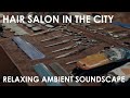 Relaxing Ambient Soundscape Hair Salon In The City Hair Cut Ambience Clippers Trimmer Traffic 