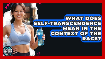 What Does Self-Transcendence Mean In The Context Of The Race? - Running Beyond Limits