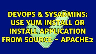 DevOps & SysAdmins: Use yum install or Install application from source - apache2 (2 Solutions!!)