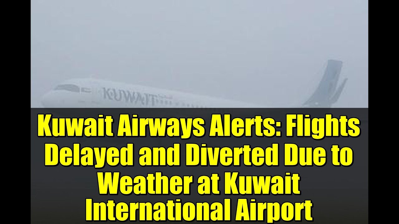 Kuwait Airways Alerts: Flights Delayed and Diverted Due to Weather at Kuwait International Airport