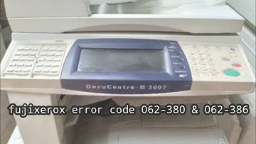 code error 062-380 & 062-386 fujixerox docucentre 3007 2007 2005 3005 286 apeosport 450 550 5010